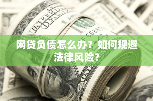 北京网贷负债怎么办？如何规避法律风险？