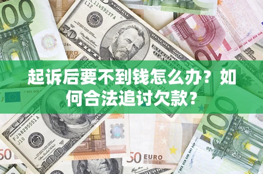 北京起诉后要不到钱怎么办？如何合法追讨欠款？