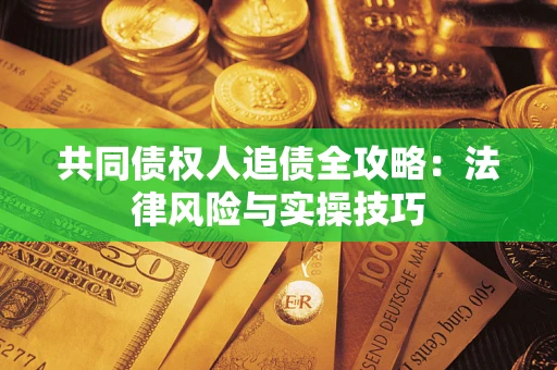 北京共同债权人追债全攻略：法律风险与实操技巧