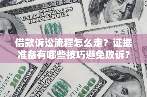 北京借款诉讼流程怎么走？证据准备有哪些技巧避免败诉？