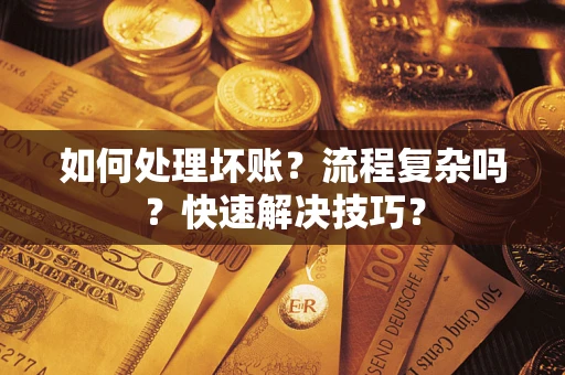 北京如何处理坏账？流程复杂吗？快速解决技巧？