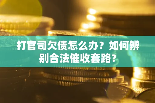 北京打官司欠债怎么办？如何辨别合法催收套路？
