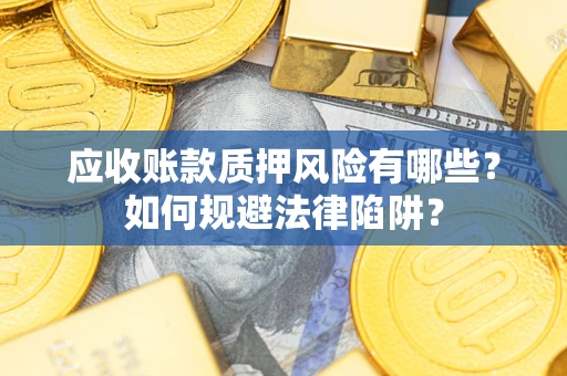 北京应收账款质押风险有哪些？如何规避法律陷阱？