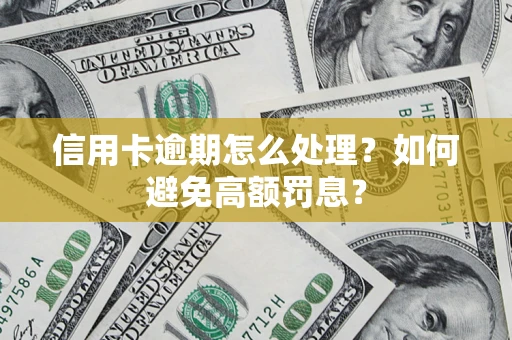 北京信用卡逾期怎么处理？如何避免高额罚息？
