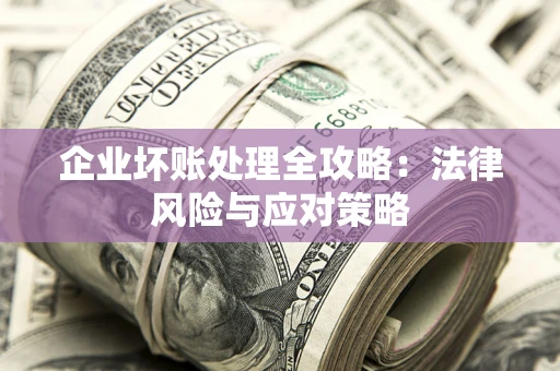 北京企业坏账处理全攻略：法律风险与应对策略