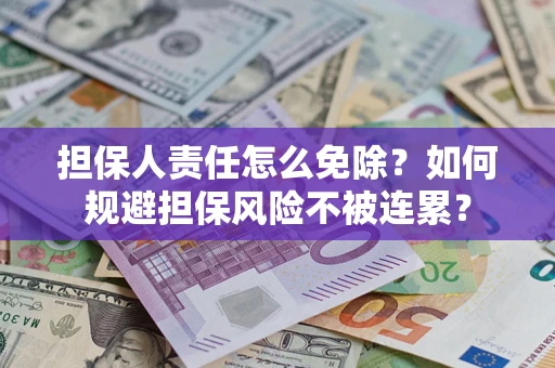 北京担保人责任怎么免除？如何规避担保风险不被连累？