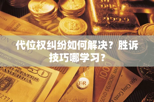北京代位权纠纷如何解决？胜诉技巧哪学习？
