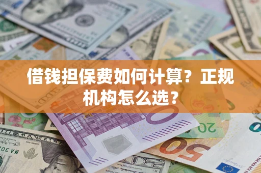 北京借钱担保费如何计算？正规机构怎么选？