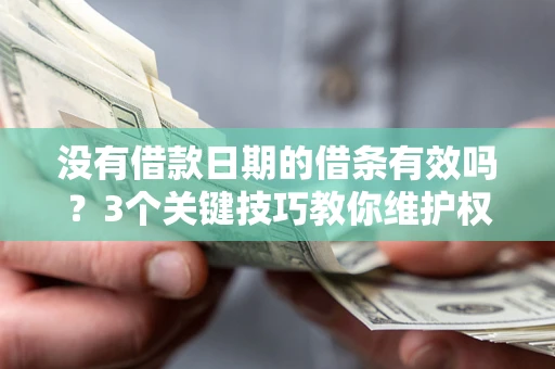北京没有借款日期的借条有效吗？3个关键技巧教你维护权益