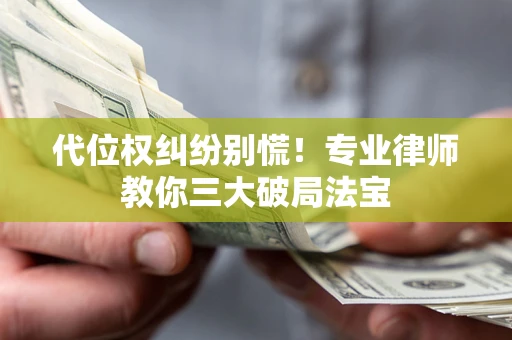 北京代位权纠纷别慌！专业律师教你三大破局法宝