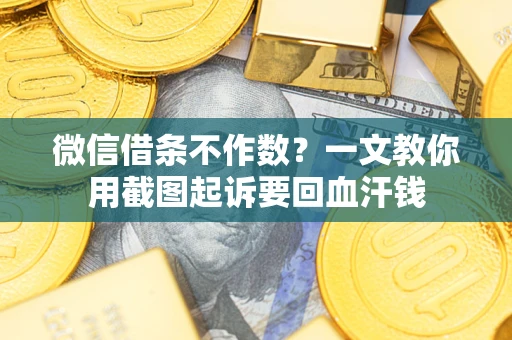 北京微信借条不作数？一文教你用截图起诉要回血汗钱