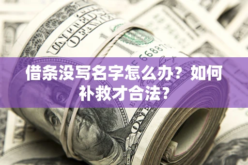 北京借条没写名字怎么办？如何补救才合法？