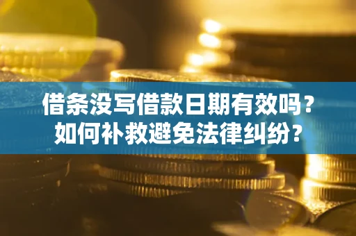 北京借条没写借款日期有效吗？如何补救避免法律纠纷？