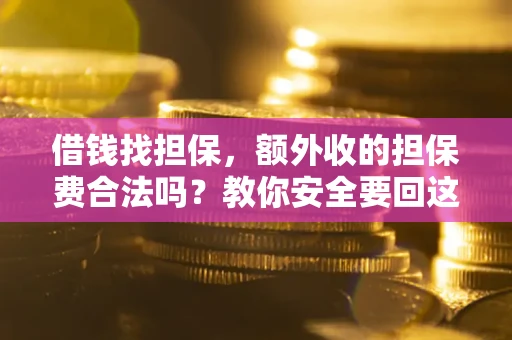 北京借钱找担保，额外收的担保费合法吗？教你安全要回这笔钱