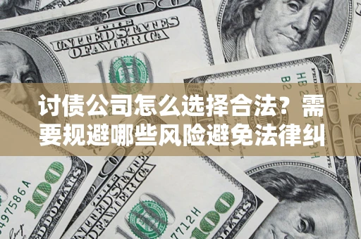 北京讨债公司怎么选择合法？需要规避哪些风险避免法律纠纷？