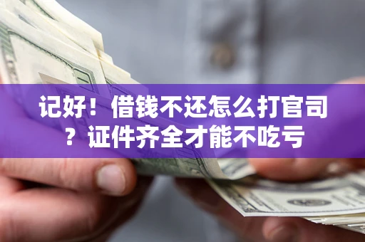北京记好！借钱不还怎么打官司？证件齐全才能不吃亏