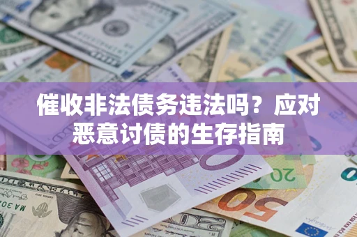北京催收非法债务违法吗？应对恶意讨债的生存指南
