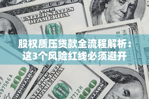 北京股权质压贷款全流程解析：这3个风险红线必须避开