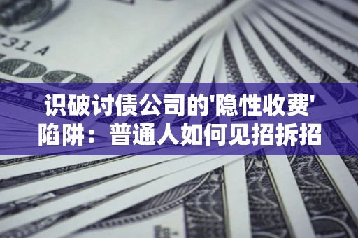 北京识破讨债公司的'隐性收费'陷阱：普通人如何见招拆招？