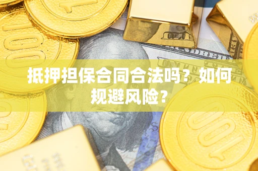 北京抵押担保合同合法吗？如何规避风险？