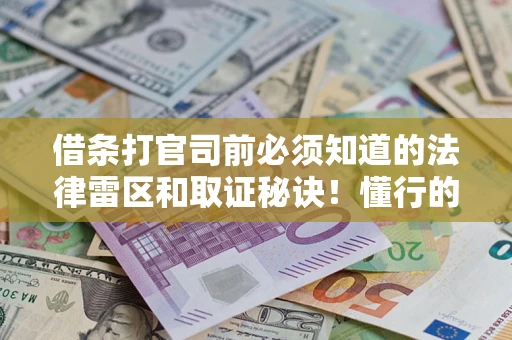 北京借条打官司前必须知道的法律雷区和取证秘诀！懂行的人已经留好这些证据