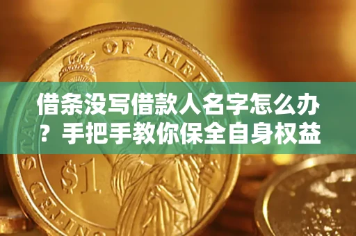 北京借条没写借款人名字怎么办？手把手教你保全自身权益
