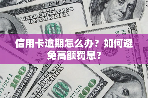 北京信用卡逾期怎么办？如何避免高额罚息？