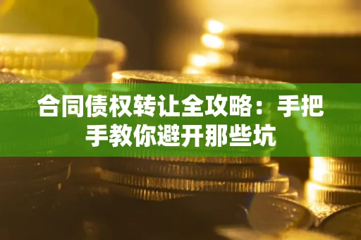 北京合同债权转让全攻略：手把手教你避开那些坑