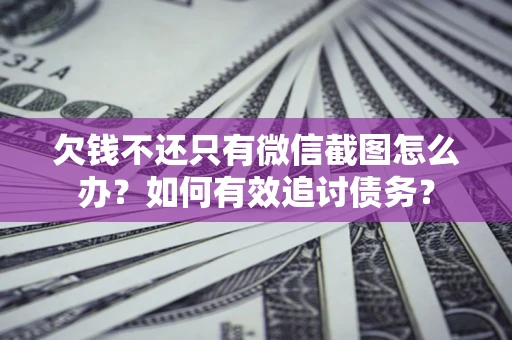 北京欠钱不还只有微信截图怎么办？如何有效追讨债务？