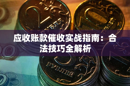 北京应收账款催收实战指南：合法技巧全解析