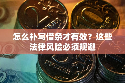 北京怎么补写借条才有效？这些法律风险必须规避