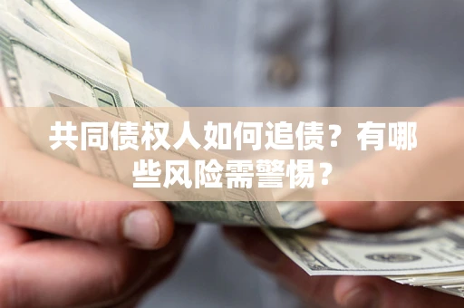 北京共同债权人如何追债？有哪些风险需警惕？