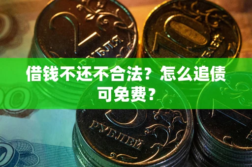 北京借钱不还不合法？怎么追债可免费？