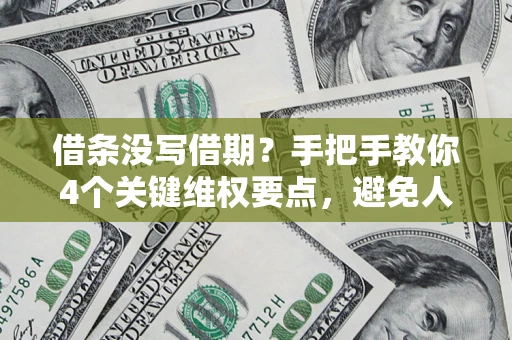 北京借条没写借期？手把手教你4个关键维权要点，避免人财两空