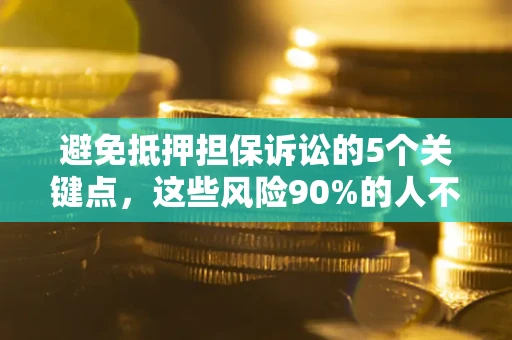 北京避免抵押担保诉讼的5个关键点，这些风险90%的人不知道！