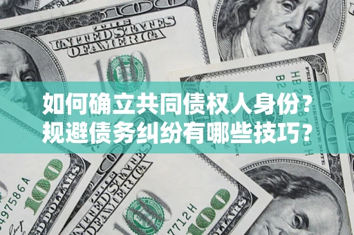 北京如何确立共同债权人身份？规避债务纠纷有哪些技巧？