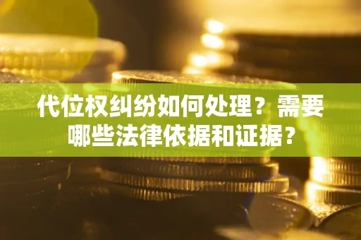 北京代位权纠纷如何处理？需要哪些法律依据和证据？