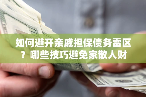 北京如何避开亲戚担保债务雷区？哪些技巧避免家散人财