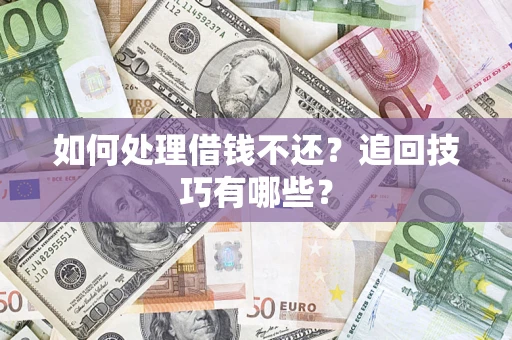 北京如何处理借钱不还？追回技巧有哪些？