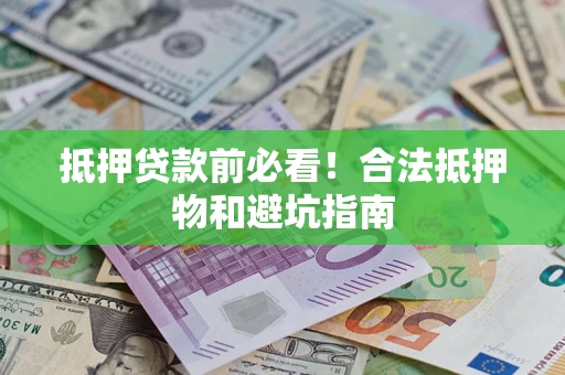 北京抵押贷款前必看！合法抵押物和避坑指南