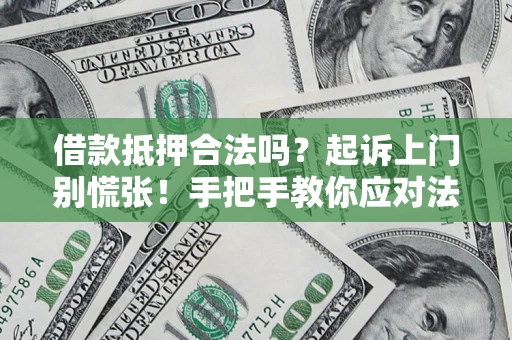 北京借款抵押合法吗？起诉上门别慌张！手把手教你应对法律程序