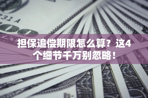 北京担保追偿期限怎么算？这4个细节千万别忽略！