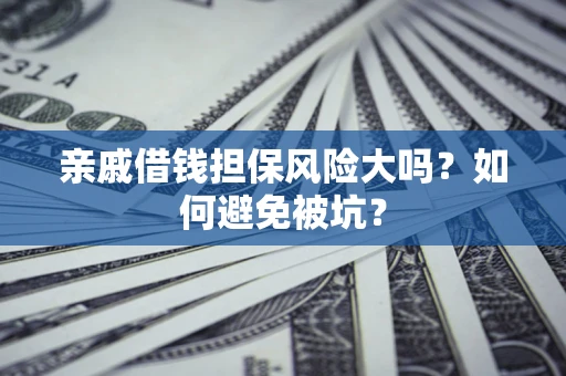 北京亲戚借钱担保风险大吗？如何避免被坑？