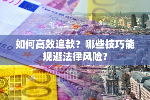 北京如何高效追款？哪些技巧能规避法律风险？