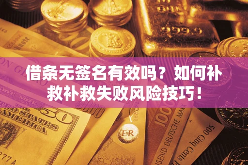 北京借条无签名有效吗？如何补救补救失败风险技巧！