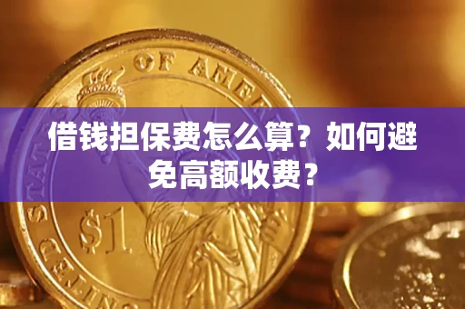 北京借钱担保费怎么算？如何避免高额收费？