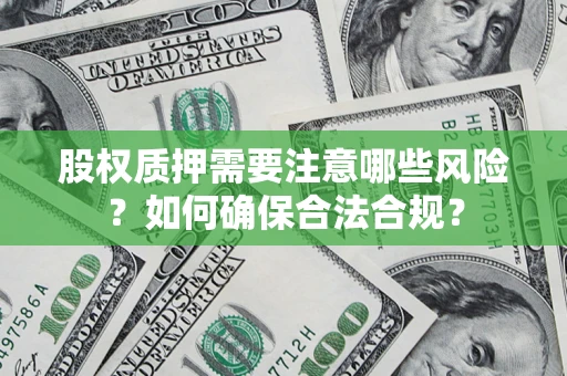 北京股权质押需要注意哪些风险？如何确保合法合规？