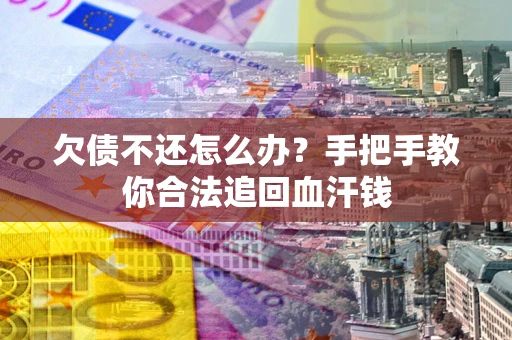 北京欠债不还怎么办?手把手教你合法追回血汗钱 北京欠债不还怎么办?手把手教你合法追回血汗钱