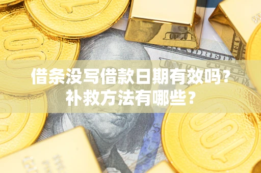 北京借条没写借款日期有效吗?补救方法有哪些? 北京借条没写借款日期有效吗?补救方法有哪些?