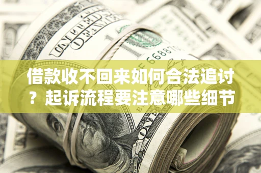 北京借款收不回来如何合法追讨？起诉流程要注意哪些细节？